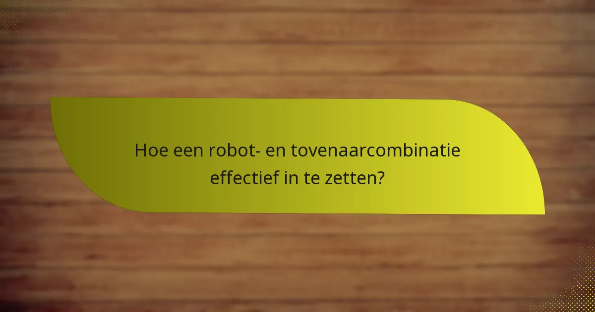 Hoe een robot- en tovenaarcombinatie effectief in te zetten?