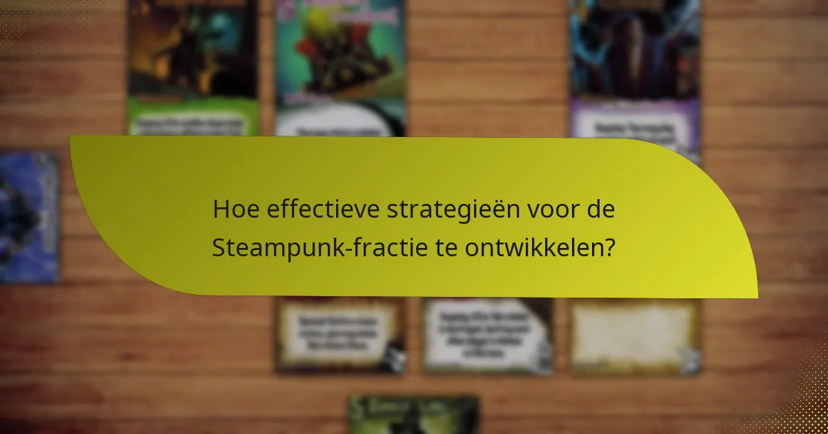 Hoe effectieve strategieën voor de Steampunk-fractie te ontwikkelen?