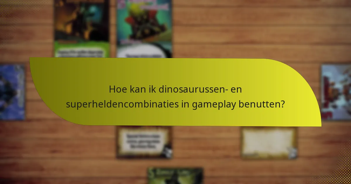 Hoe kan ik dinosaurussen- en superheldencombinaties in gameplay benutten?