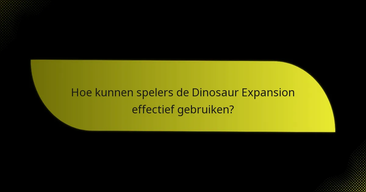 Welke sleutelkaarten definiëren de Dinosaur Expansion?