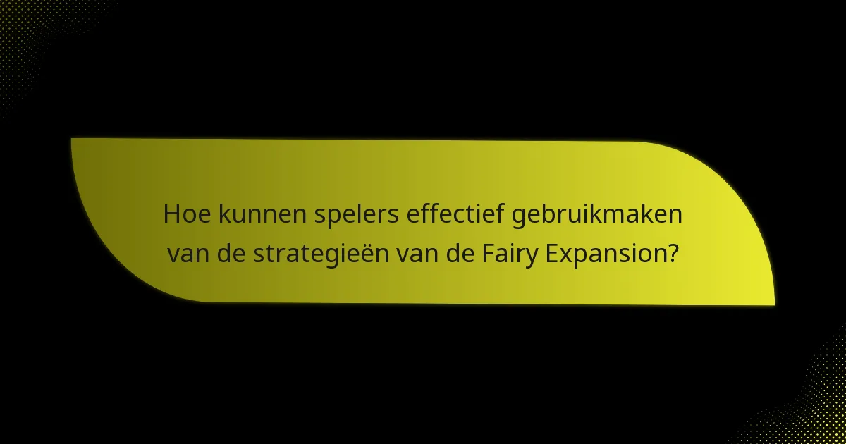 Welke sleutelkaarten definiëren de Fairy Expansion?