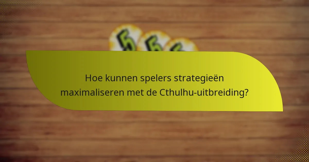 Welke sleutelkaarten zijn inbegrepen in de Cthulhu-uitbreiding?