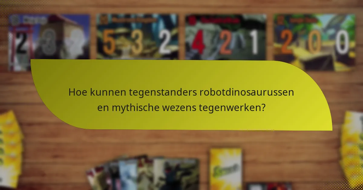 Hoe kunnen tegenstanders robotdinosaurussen en mythische wezens tegenwerken?