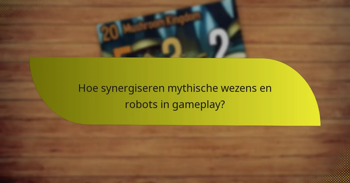 Hoe synergiseren mythische wezens en robots in gameplay?
