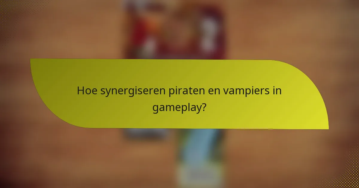 Hoe synergiseren piraten en vampiers in gameplay?
