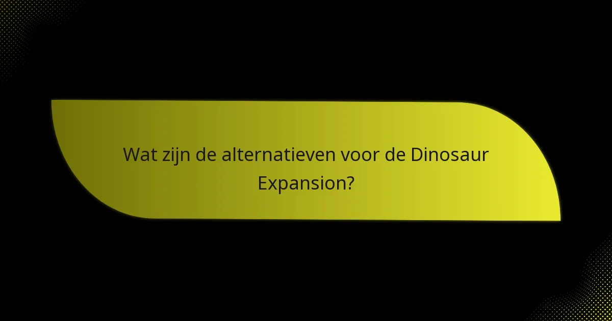 Hoe kunnen spelers de Dinosaur Expansion effectief gebruiken?