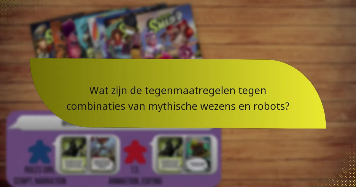 Wat zijn de tegenmaatregelen tegen combinaties van mythische wezens en robots?