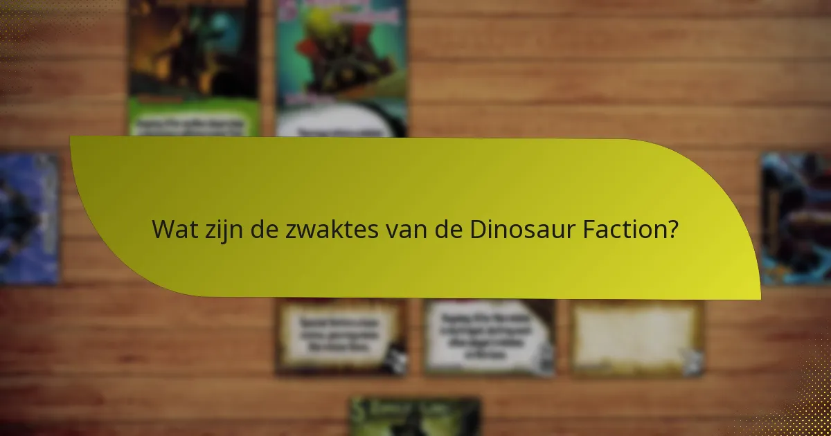 Wat zijn de zwaktes van de Dinosaur Faction?