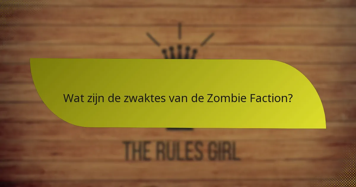 Wat zijn de zwaktes van de Zombie Faction?