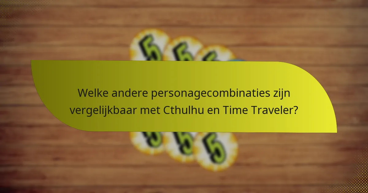 Welke andere personagecombinaties zijn vergelijkbaar met Cthulhu en Time Traveler?