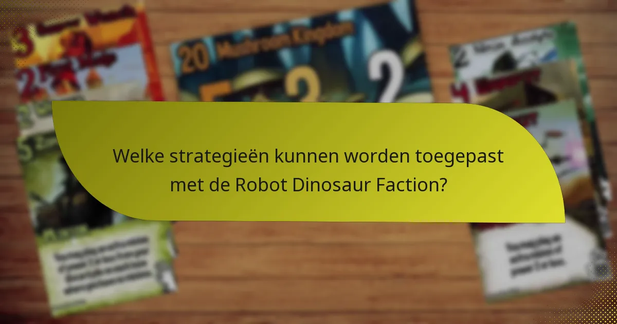 Welke strategieën kunnen worden toegepast met de Robot Dinosaur Faction?
