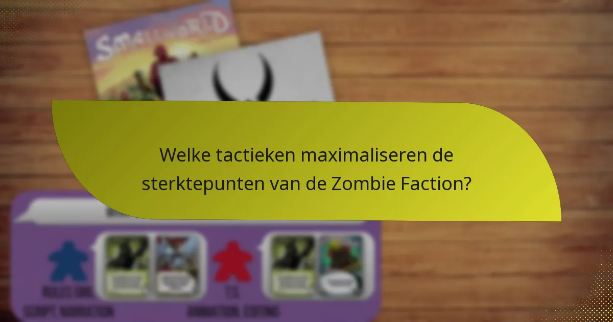 Welke tactieken maximaliseren de sterktepunten van de Zombie Faction?