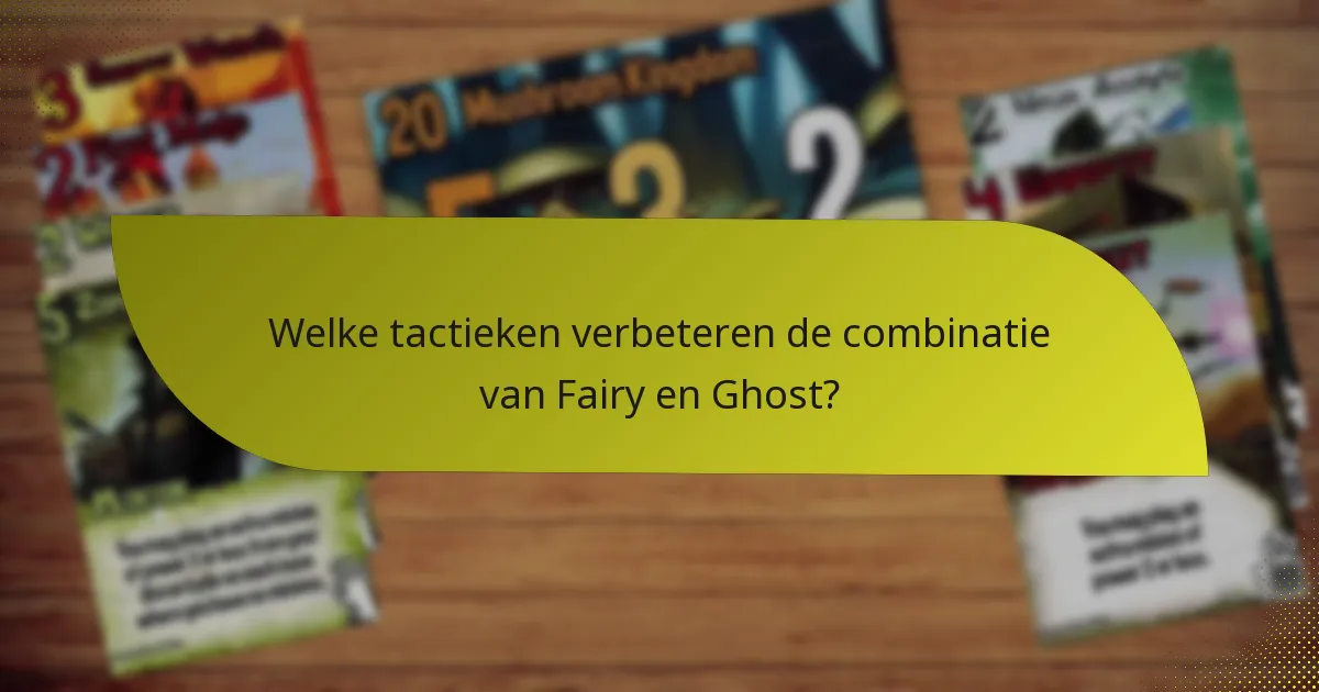 Welke tactieken verbeteren de combinatie van Fairy en Ghost?